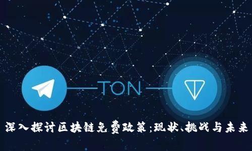 深入探讨区块链免费政策：现状、挑战与未来